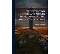 The Dissenting Gentleman's Answer To The Reverend Mr. White's Three Letters