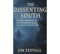 The Dissenting South: Southern Opposition to the Confederacy Before and During the Civil War
