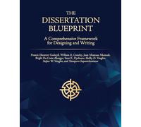 The Dissertation Blueprint: A Comprehensive Framework for Designing and Writing