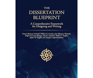 The Dissertation Blueprint: A Comprehensive Framework for Designing and Writing