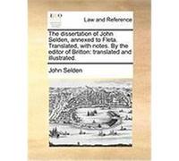 The Dissertation of John Selden, Annexed to Fleta. Translated, with Notes. by the Editor of Britton: Translated and Illustrated. Selden, John (Auteur)