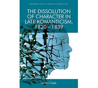 The Dissolution Of Character In Late Romanticism, 1820 - 1839