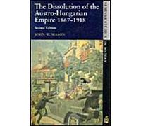 The Dissolution Of The Austro-Hungarian Empire, 1867-1918