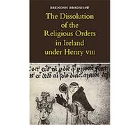 The Dissolution of the Religious Orders in Ireland under Henry VIII Brendan Bradshaw (Auteur)