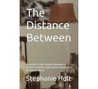 The Distance Between: A memoir of the distance between a mother's written word and her daughters lived experience.