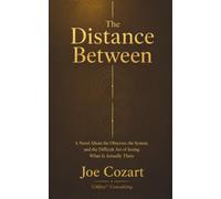 The Distance Between: A Novel About the Observer, the System, and the Difficult Art of Seeing What Is Actually There