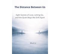 The Distance Between Us: Eight Scenes of Love, Letting Go, and the Quiet Ways We Drift Apart