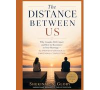 The Distance Between Us: Why Couples Drift Apart And How To Reconnect In Your Marriage - The Proven Path Back To Emotional Connection