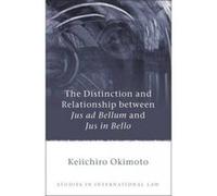 The Distinction and Relationship Between Jus Ad Bellum and Jus in Bello - [Version Originale] Keiichiro Okimoto (Auteur)