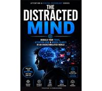 THE DISTRACTED MIND: Rebuild Your Focus, Attention Span & Mental Clarity in an Overstimulated World