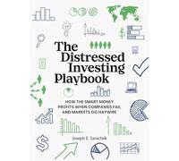 The Distressed Investing Playbook: How the Smart Money Profits When Companies Fail and Markets Go Haywire