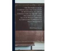 The Distribution Of Current And The Variation Of Resistance In Linear Conductors Of Square And Rectangular Cross-Section When Carrying Alternating Currents Of High Frequency