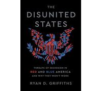 The Disunited States Threats of Secession in Red and Blue America and Why They Won't Work - Ryan D. Griffiths - Oxford university press - ebook (ePub) - Livre