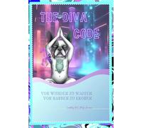 The Diva Code - Von Wunden zu Waffen. Von Narben zu Kronen: Ein Weckruf - roh, echt, kompromisslos