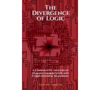 The Divergence Of Logic : A Comparative Analysis Of Human Common Sense And Computational Reasoning Paperback Book By Manish Saxena