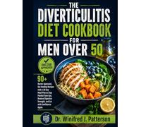 THE DIVERTICULITIS DIET COOKBOOK FOR MEN OVER 50: 90+ Doctor Approved, Gut Healing Recipes with a 30 Day Meal Plan to Stop Painful Flare Ups, Restore Digestive Strength, and Eat with Confidence