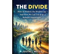 The Divide: How AI Widens the Wealth Gap - And How We Can Use It to Rebuild Opportunity