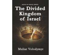 The Divided Kingdom of Israel: Israel and Judah After Solomon: Kings, Prophets, and the Sovereignty of God