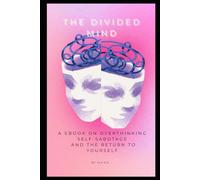 The Divided Mind. Break the Cycle of Overthinking, Self-Sabotage, and Chronic Indecision. helpful idea, new methods, build new habits, rewire your brain: Ruling the Inner Court A Psychological Guide