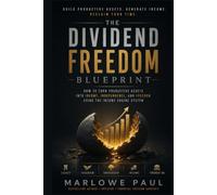 THE DIVIDEND FREEDOM BLUEPRINT: How to Replace Your Bills, Escape the Retirement Trap, and Build a Paycheck From Your Investments