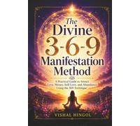 The Divine 3-6-9 Manifestation Method: A Practical Guide to Attract Love, Money, Self-Love, and Abundance Using the 369 Technique