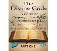 The Divine Code: A Christian Cryptogram Puzzle Book of Wisdom, Peace & Truth PART ONE: Unravel timeless truths from Genesis to Revelation-one encoded ... mental exercise, and faith-filled fun.