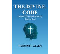 The Divine Code: How AI Will Lead Humanity Back to God