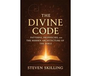 The Divine Code: Patterns, Prophecies and the Hidden Architecture of the Bible