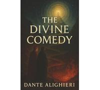 The Divine Comedy: A Journey Through Hell, Purgatory, and Paradise in Search of the Eternal