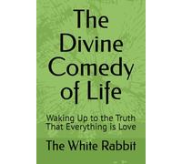 The Divine Comedy of Life: Waking Up to the Truth That Everything is Love