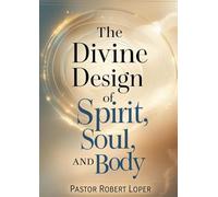 The Divine Design of Spirit Soul and Body: From Fractured to Fulfilled