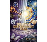 THE DIVINE DISCERNMENT CODE Five God-Given Keys to Unlock Truth, Defeat Deception, and Secure Eternal Salvation