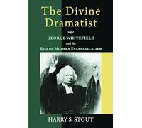 The Divine Dramatist: George Whitefield and the Rise of Modern Evangelicalism