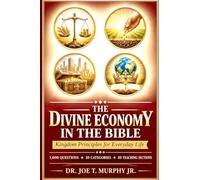 THE DIVINE ECONOMY IN THE BIBLE ¿ Kingdom Principles for Everyday Life: 1,000 Scripture-Based Questions ¿ 10 Categories ¿ 10 Teaching Sections