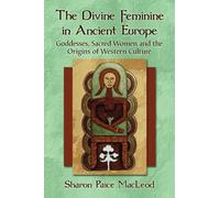 The Divine Feminine in Ancient Europe by Sharon Paice MacLeod Sharon Paice MacLeod (Auteur)