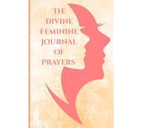 The Divine Feminine Journal of Prayers: 300 brief and action-based visual Prayers for the spiritually grounded Woman