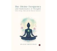 The Divine Frequency and Mathematics of Thoughts: Where Energy, Mind and the Universe Intersect