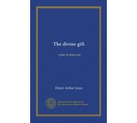 The divine gift: a play in three acts
