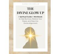 The Divine Glow Up: A Spiritual Guide & Workbook to Heal Burnout, Restore Your Peace, and Step Into Divine Alignment