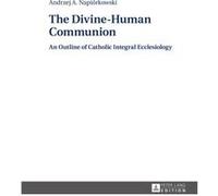 The Divine-Human Communion: An Outline Of Catholic Integral Ecclesiology (Hardcover) Andrzej A Napiorkowski, (Auteur)