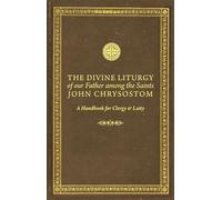 The Divine Liturgy of Our Father Among the Saints John Chrysostom: A Handbook for Clergy and Laity