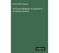 The Divine Malignity: As Opposed to the Divine Paternity