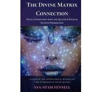 The Divine Matrix Connection. Total Integration With The Quantum Field Of Infinite Possibilities. Scientific Overview