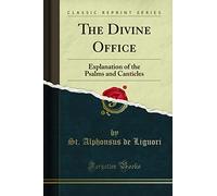 The Divine Office (Classic Reprint): Explanation of the Psalms and Canticles