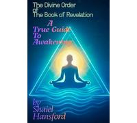 The Divine Order of The Book of Revelation: A True Guide to Awakening