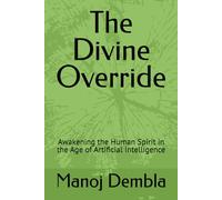 The Divine Override: Awakening the Human Spirit in the Age of Artificial Intelligence