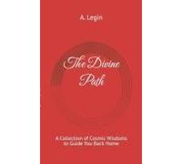 The Divine Path: A Collection Of Cosmic Wisdoms To Guide You Back Home