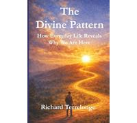 The Divine Pattern: How Everyday Life Reveals Why We Are Here