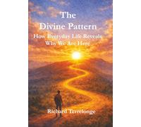 The Divine Pattern: How Everyday Life Reveals Why We Are Here