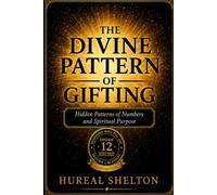 The Divine Pattern of Gifting: The Hidden Pattern of Numbers and Spiritual Purpose